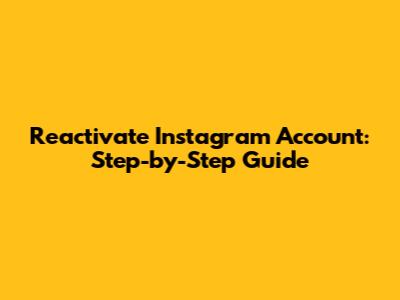 Reactivate Instagram Account: Step-by-Step Guide