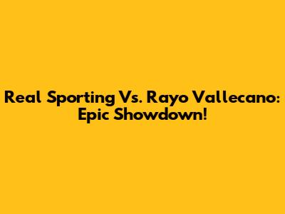 Real Sporting Vs. Rayo Vallecano: Epic Showdown!
