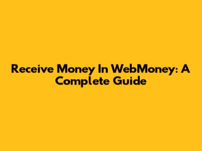 Receive Money In WebMoney: A Complete Guide