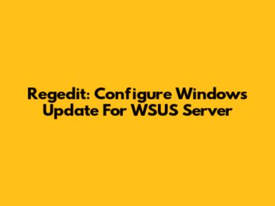 Regedit: Configure Windows Update For WSUS Server