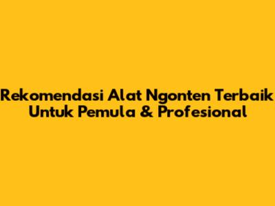 Rekomendasi Alat Ngonten Terbaik Untuk Pemula & Profesional
