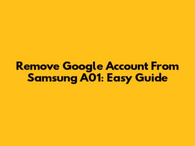 Remove Google Account From Samsung A01: Easy Guide