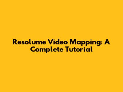 Resolume Video Mapping: A Complete Tutorial