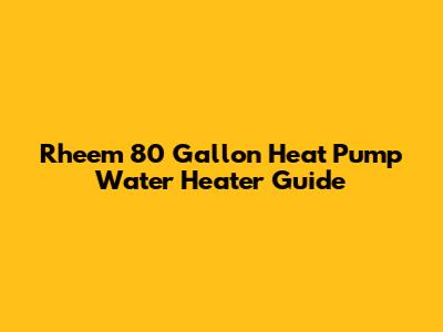 Rheem 80 Gallon Heat Pump Water Heater Guide