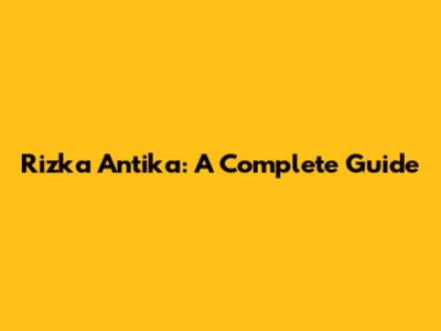Rizka Antika: A Complete Guide