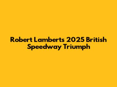 Robert Lambert's 2025 British Speedway Triumph