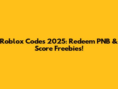 Roblox Codes 2025: Redeem PNB & Score Freebies!