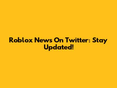 Roblox News On Twitter: Stay Updated!