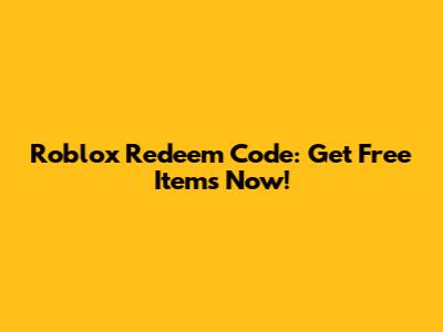 Roblox Redeem Code: Get Free Items Now!