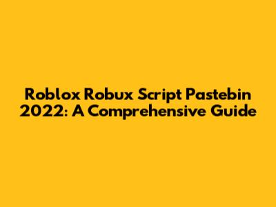 Roblox Robux Script Pastebin 2022: A Comprehensive Guide