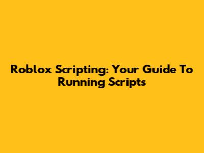Roblox Scripting: Your Guide To Running Scripts