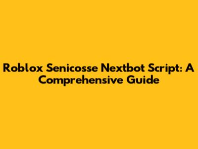 Roblox Senicosse Nextbot Script: A Comprehensive Guide