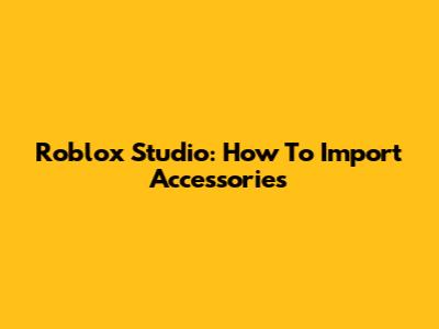 Roblox Studio: How To Import Accessories