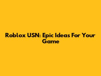 Roblox USN: Epic Ideas For Your Game