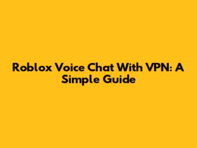 Roblox Voice Chat With VPN: A Simple Guide