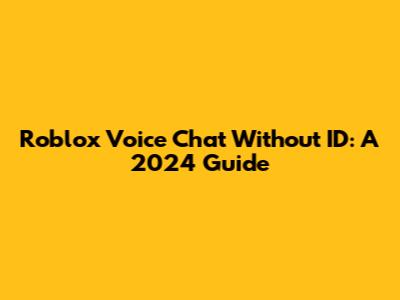 Roblox Voice Chat Without ID: A 2024 Guide