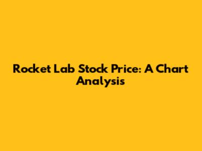 Rocket Lab Stock Price: A Chart Analysis