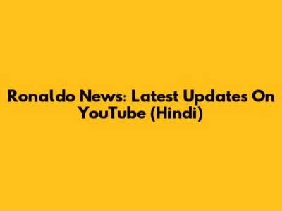Ronaldo News: Latest Updates On YouTube (Hindi)
