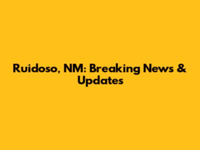 Ruidoso, NM: Breaking News & Updates