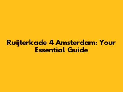 Ruijterkade 4 Amsterdam: Your Essential Guide