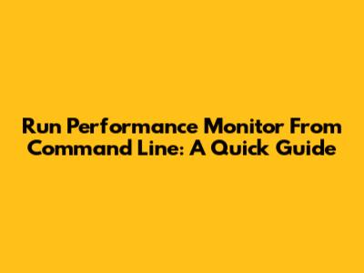 Run Performance Monitor From Command Line: A Quick Guide