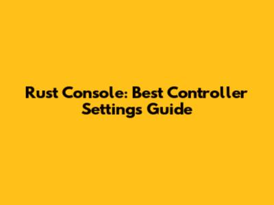 Rust Console: Best Controller Settings Guide