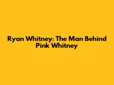 Ryan Whitney: The Man Behind Pink Whitney