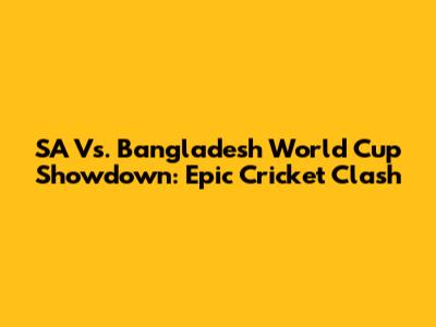 SA Vs. Bangladesh World Cup Showdown: Epic Cricket Clash