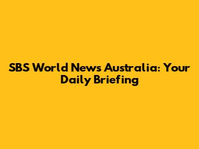 SBS World News Australia: Your Daily Briefing