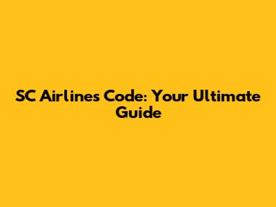 SC Airlines Code: Your Ultimate Guide
