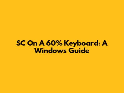 SC On A 60% Keyboard: A Windows Guide