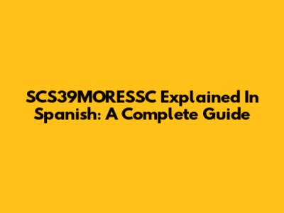 SCS39MORESSC Explained In Spanish: A Complete Guide