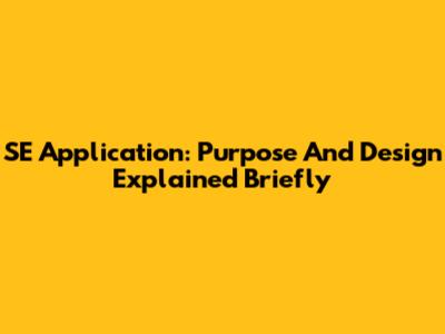 SE Application: Purpose And Design Explained Briefly