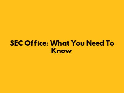 SEC Office: What You Need To Know