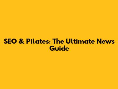 SEO & Pilates: The Ultimate News Guide