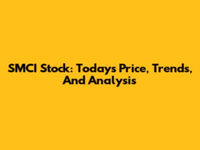 SMCI Stock: Today's Price, Trends, And Analysis