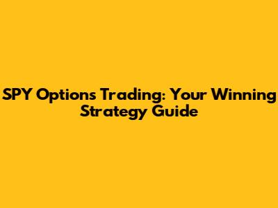 SPY Options Trading: Your Winning Strategy Guide