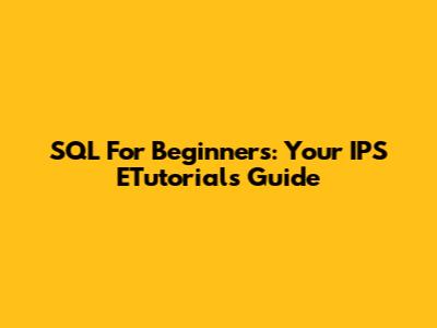 SQL For Beginners: Your IPS ETutorials Guide