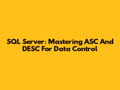 SQL Server: Mastering ASC And DESC For Data Control