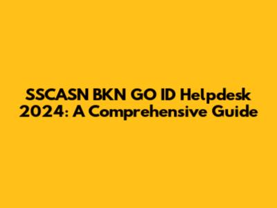 SSCASN BKN GO ID Helpdesk 2024: A Comprehensive Guide
