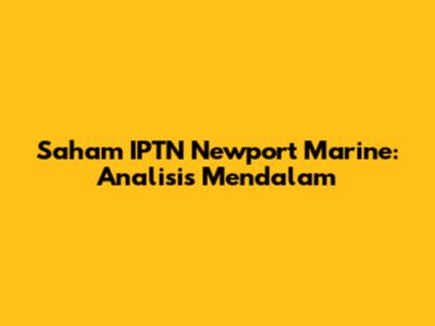 Saham IPTN Newport Marine: Analisis Mendalam