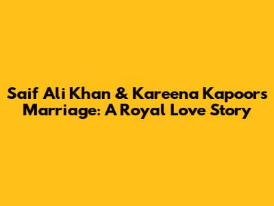 Saif Ali Khan & Kareena Kapoor's Marriage: A Royal Love Story