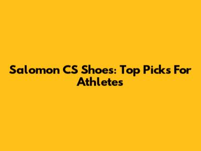 Salomon CS Shoes: Top Picks For Athletes