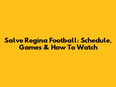 Salve Regina Football: Schedule, Games & How To Watch