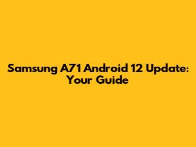 Samsung A71 Android 12 Update: Your Guide