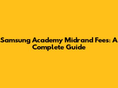 Samsung Academy Midrand Fees: A Complete Guide