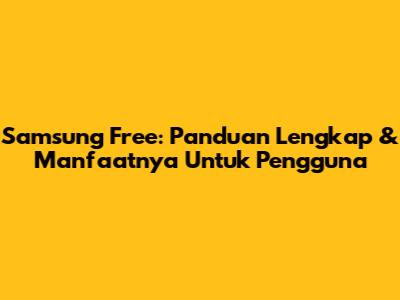 Samsung Free: Panduan Lengkap & Manfaatnya Untuk Pengguna