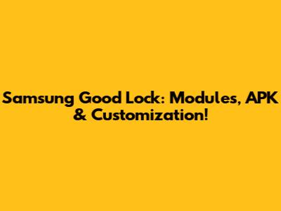 Samsung Good Lock: Modules, APK & Customization!