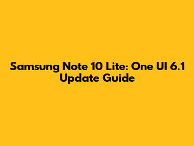 Samsung Note 10 Lite: One UI 6.1 Update Guide