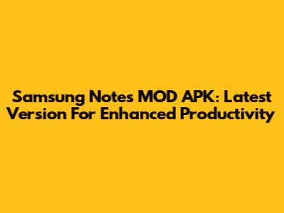 Samsung Notes MOD APK: Latest Version For Enhanced Productivity